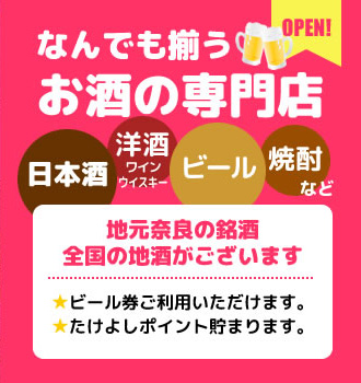 なんでも揃うお酒の専門店、地元奈良の銘酒、全国の地酒がございます。ビール券ご利用いただけます。たけよしポイント貯まります。